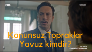 Kanunsuz Topraklar Yavuz kimdir, gerçek adı nedir?