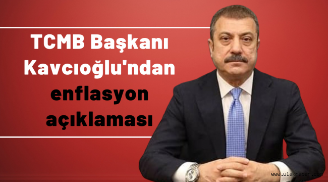 Merkez Bankası Başkanı Şahap Kavcıoğlu'ndan enflasyon açıklaması