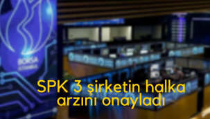 SPK'dan 3 şirketin halka arzına onay
