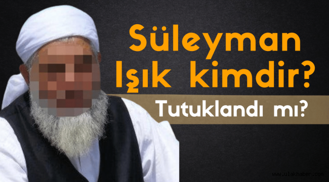 Süleyman Işık kimdir, tutuklandı mı? Süleyman Işık olayı nedir, ne oldu?