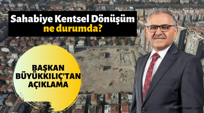 Başkan Büyükkılıç'tan 'Sahabiye Kentsel Dönüşüm Projesi' açıklaması