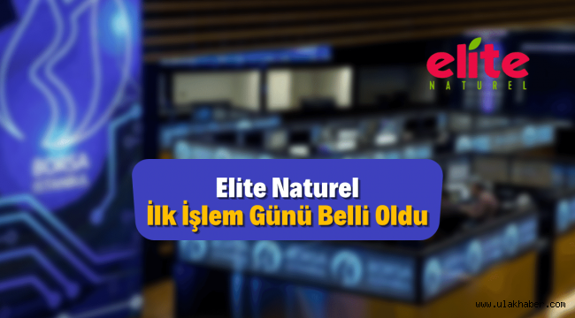 Elite Naturel'in borsadaki ilk işlem tarihi belli oldu