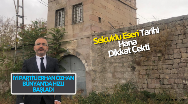 İyi Parti Bünyan İlçe Başkanı Erhan Özhan, tarihi Kayır Han'ı gündeme taşıdı
