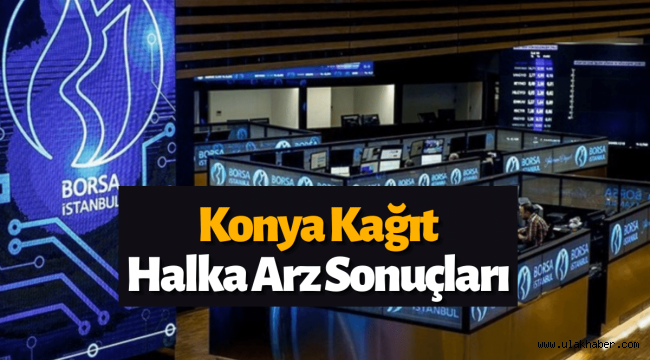 Konya Kağıt (#KONKA) halka arz sonuçları açıklandı