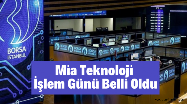 Mia Teknoloji'nin borsadaki ilk işlem günü belli oldu