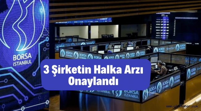 Sermaye Piyasası Kurulu, 3 şirketin halka arzını onayladı