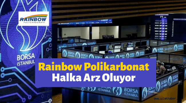SPK, Rainbow Polikarbonat halka arzını onayladı