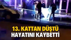 13. kattan düşen genç kız kurtarılamadı