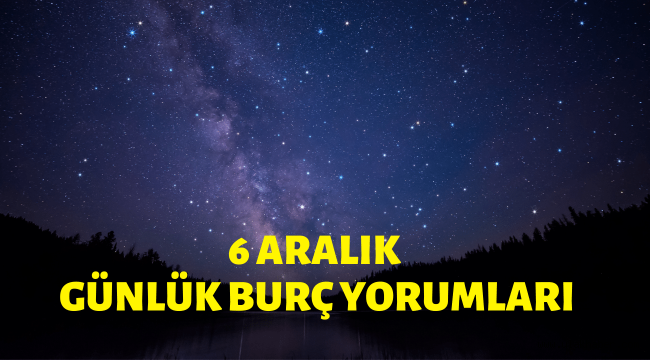 6 Aralık Pazartesi günlük burç yorumları 2021! 6 12 aralık haftası burç yorumları