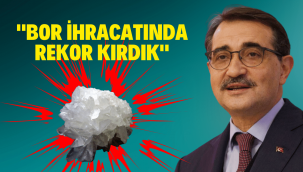 Bakan Dönmez açıkladı: Türkiye, bor ihracatında rekor kırdı