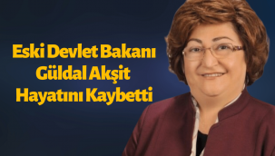 Eski Devlet Bakanı Güldal Akşit hayatını kaybetti