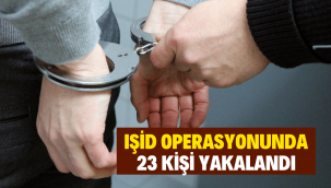 IŞİD operasyonunda 23 kişi gözaltına alındı!