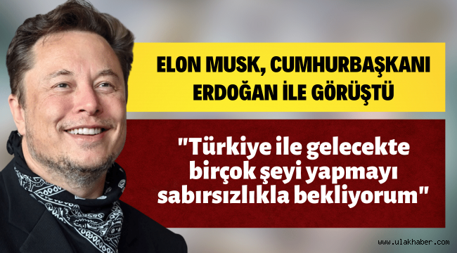 Musk - Erdoğan görüşmesinin detayları ortaya çıktı