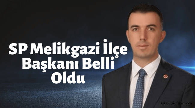 Saadet Partisi Melikgazi İlçe Başkanı Vacip Kip oldu