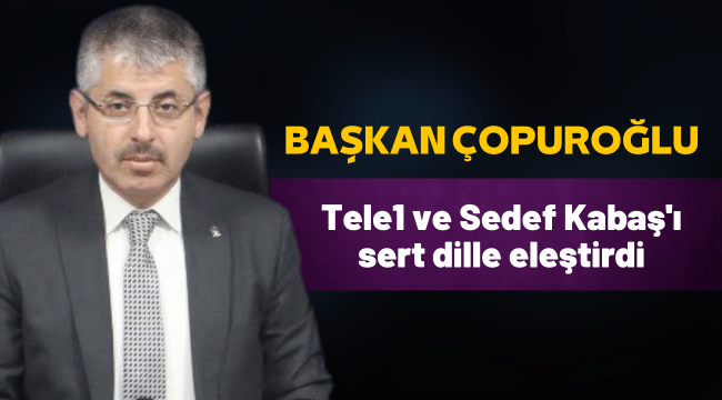 Ak Parti İl Başkanı Çopuroğlu'ndan Tele 1 ve Sedef Kabaş'a sert eleştiri