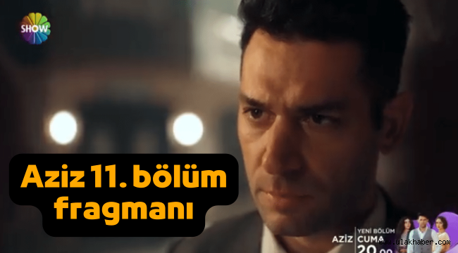 Aziz 10. Son bölüm tek parça Youtube izle! Aziz 11. Bölüm fragmanı yayınlandı mı?