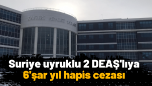 DEAŞ üyeliğinden yargılanan 2 Suriyeli, 6'şar yıl hapis cezası aldı