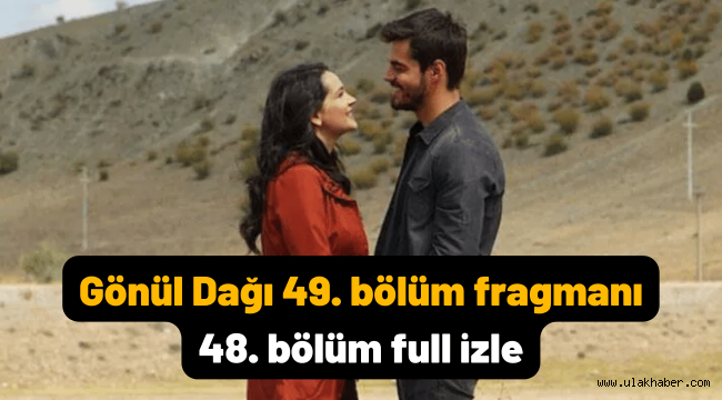 Gönül Dağı 22 Ocak 48. Bölüm full tek parça izle! 49. Bölüm fragmanı yayınlandı mı?