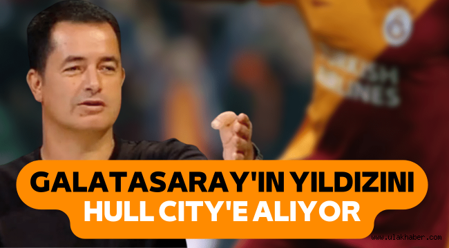 Hull City'i satın alan Acun Ilıcalı, Galatasaray'ın yıldız oyuncusuna kancayı taktı