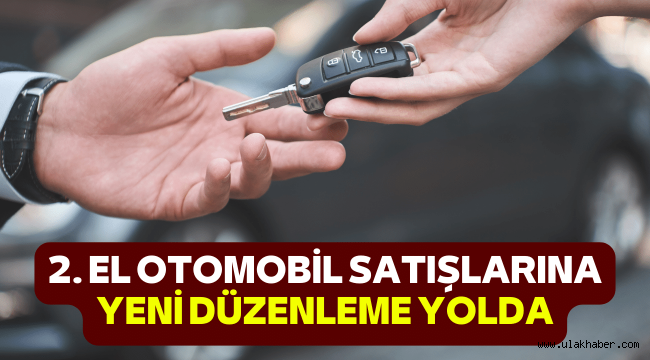 İkinci el otomobil satışlarına yeni düzenleme geliyor