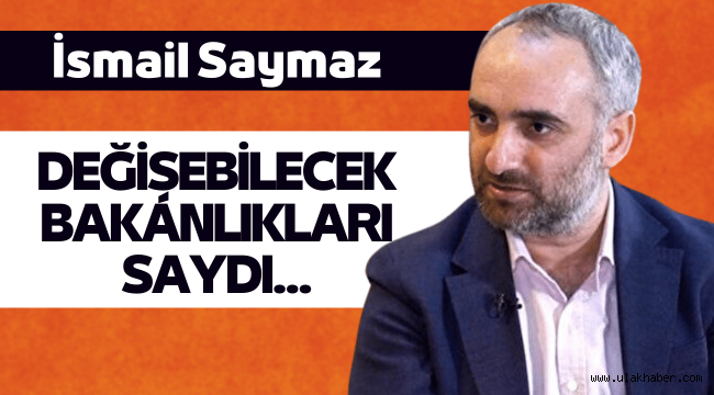 İsmail Saymaz: Üç bakan daha değişebilir