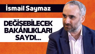 İsmail Saymaz: Üç bakan daha değişebilir