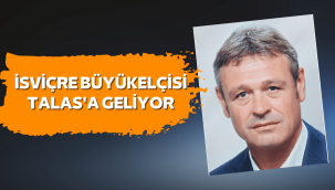 İsviçre Büyükelçisi Jean Daniel Ruch Talas'a geliyor