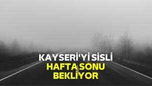 Kayseri'de hafta sonu sis hakim olacak