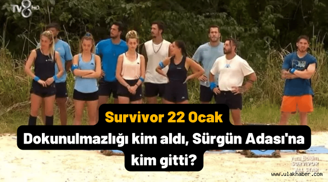 Survivor 22 Ocak 2022 dokunulmazlığı kim kazandı, sürgün adasına kim gitti?