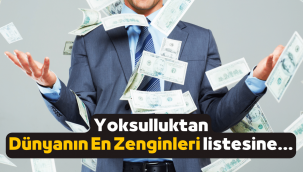 Yoksul bir aileden geldi, dünyanın en zenginleri listesine girdi