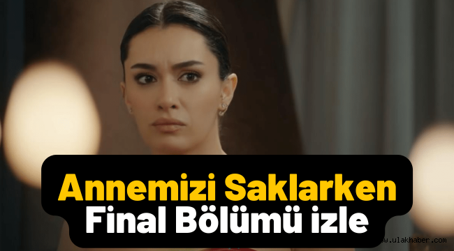 Annemizi Saklarken final bölümü izle! Star TV youtube 8. Son bölüm tek parça full izle