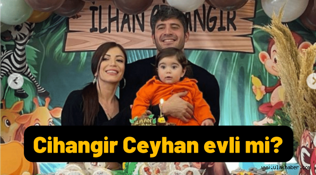 Cihangir Ceyhan evli mi, eşi kim, çocuğu var mı?