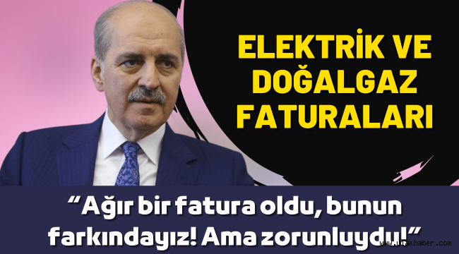 Numan Kurtulmuş'tan yüksek fatura yorumu: Zorunluydu!