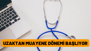 Uzaktan muayene ve tedavi dönemi başlıyor