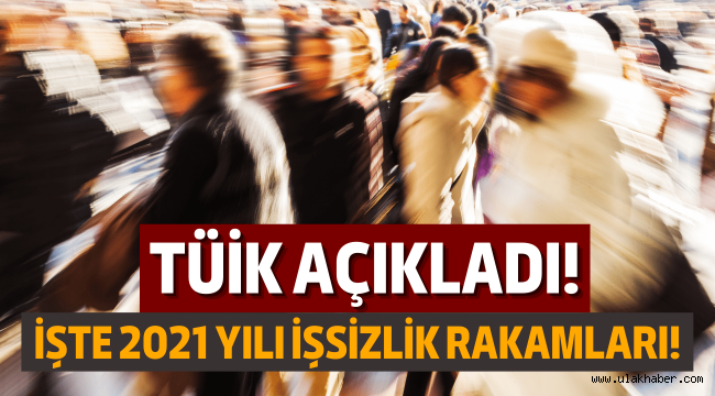 2021 yılı işsizlik rakamları açıklandı!