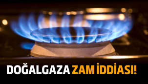 Doğalgaza zam geleceği iddia edildi!