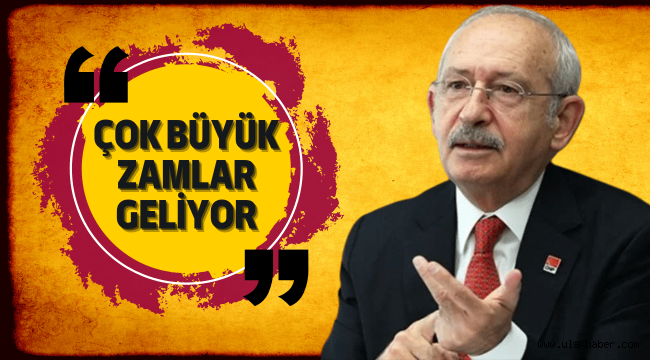 Kemal Kılıçdaroğlu: Çok büyük zamlar gelecek