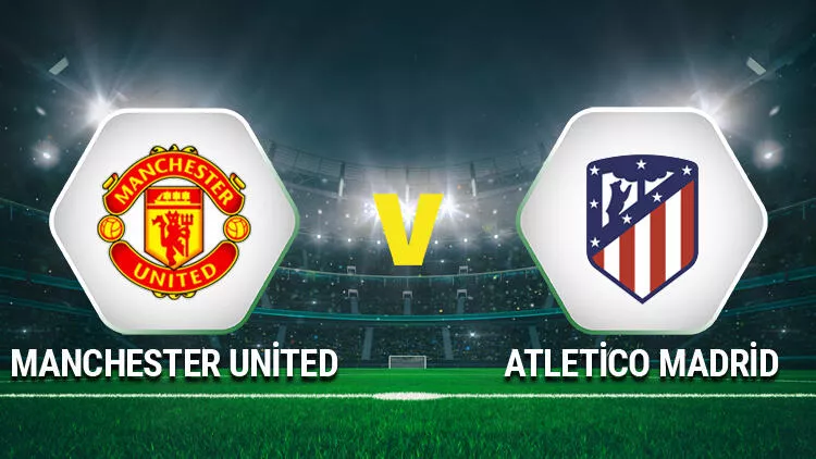 Manchester United Atletico Madrid canli 