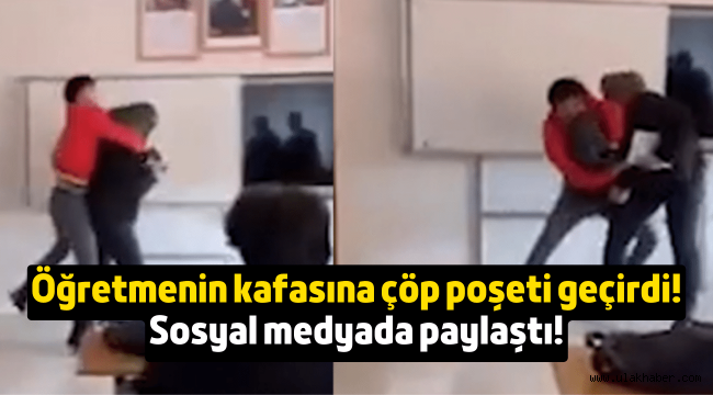 Öğretmeninin kafasına çöp poşeti geçiren liseli, görüntüleri sosyal medyadan paylaştı!