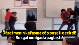 Öğretmeninin kafasına çöp poşeti geçiren liseli, görüntüleri sosyal medyadan paylaştı!