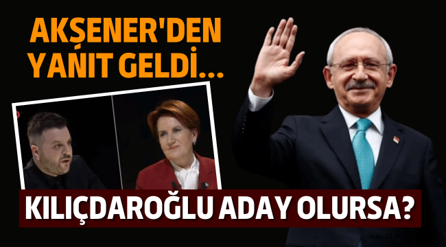 Akşener açıkladı: Kılıçdaroğlu aday olursa, tavrı ne olur?