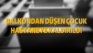 Balkondan düşen çocuk ağır yaralandı!