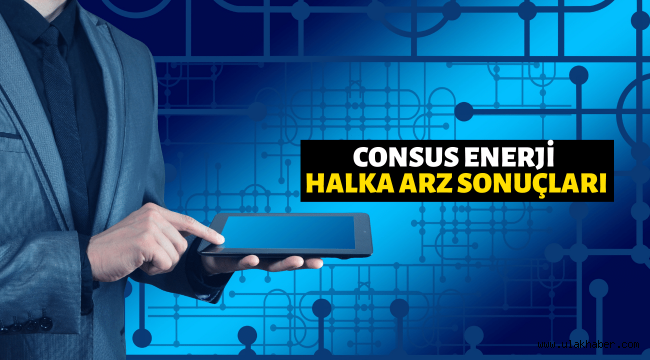 Consus Enerji halka arz sonucu açıklandı, borsada ne zaman işlem görecek?