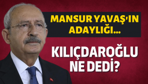 Kılıçdaroğlu, Mansur Yavaş'ın adaylığı konusunda ne dedi?