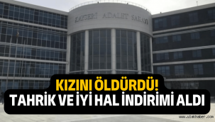 Kızını öldüren babaya 'tahrik'  ve 'iyi hal' indirimi