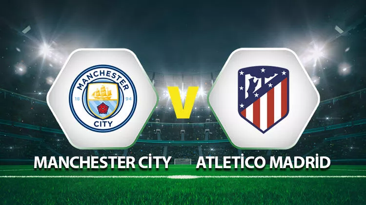 Manchester City Atletico Madrid maci canli izle