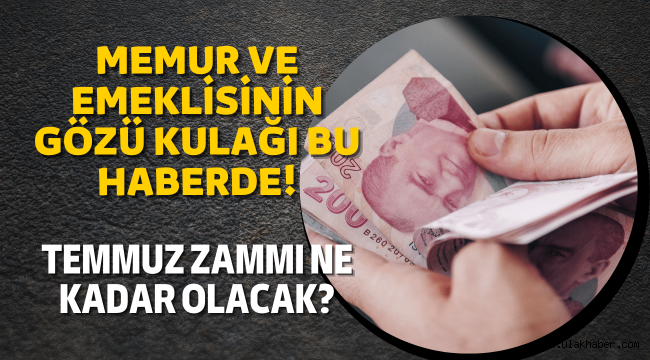 Memur ve emekliye temmuz zammı ne kadar olacak? 