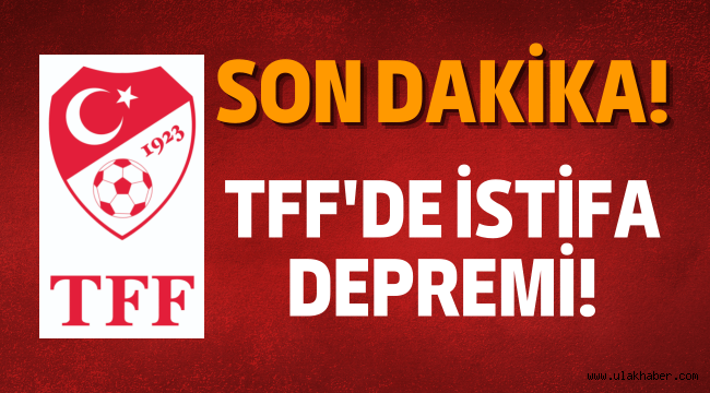 TFF'de istifa depremi!