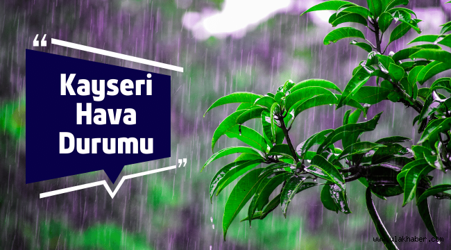 16 -20 Mayıs Kayseri'de hava durumu nasıl olacak?