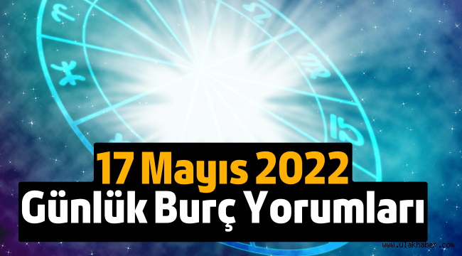 17 Mayıs günlük burç yorumları 2022, 17 Mayıs hangi burç?